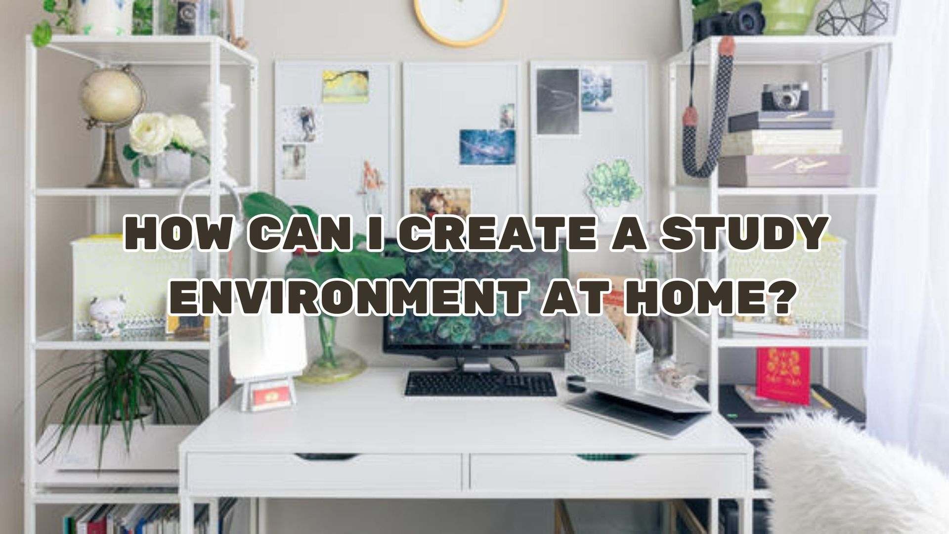 How Can I Create a Study Environment at Home?